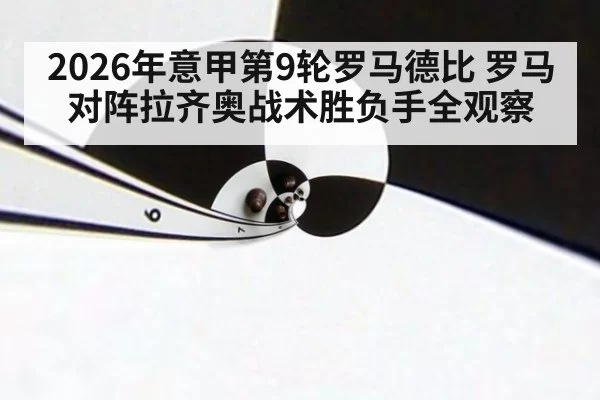 2026年意甲第9轮罗马德比 罗马对阵拉齐奥战术胜负手全观察